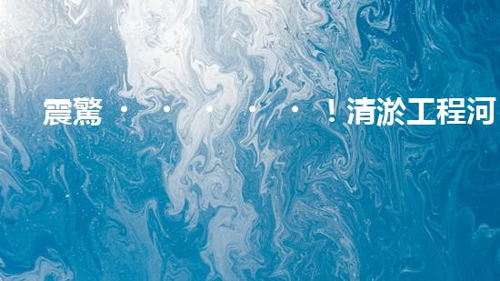 震驚！清淤工程河道設(shè)備哪家強(qiáng)？